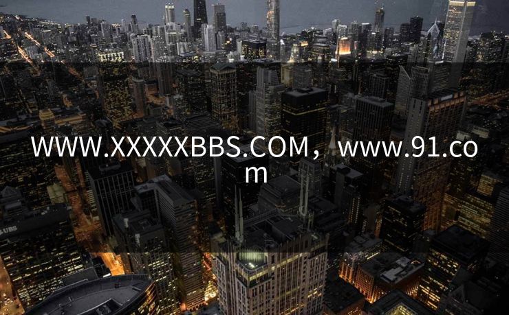 WWW.XXXXXBBS.COM，www.91.com