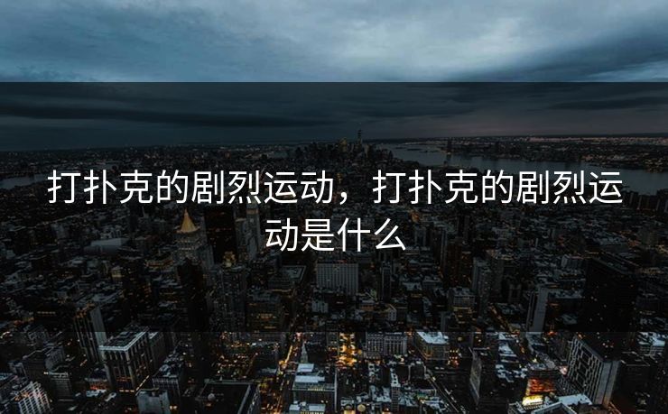 打扑克的剧烈运动，打扑克的剧烈运动是什么
