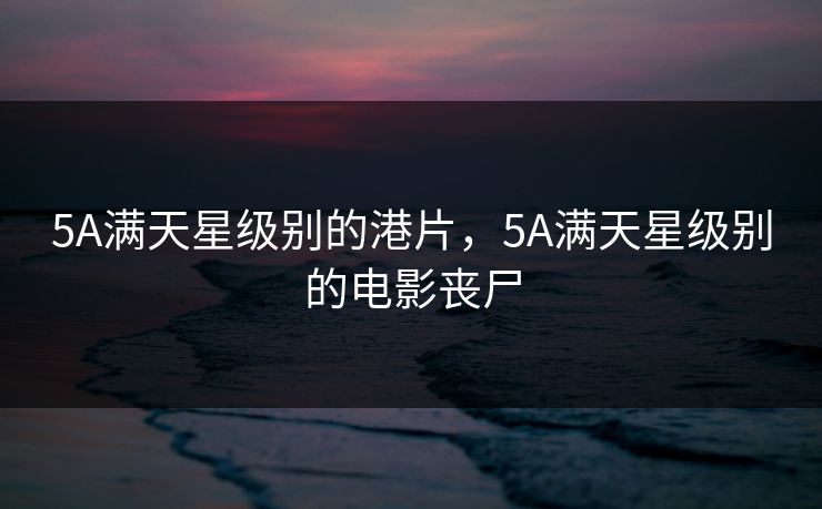 5A满天星级别的港片，5A满天星级别的电影丧尸