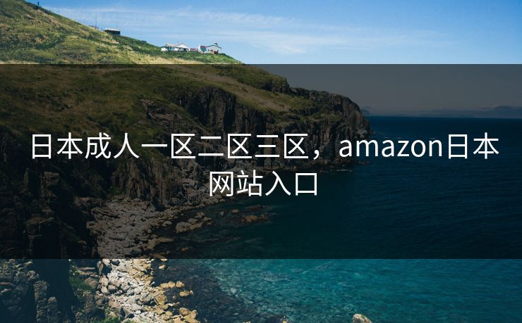 日本成人一区二区三区，amazon日本网站入口
