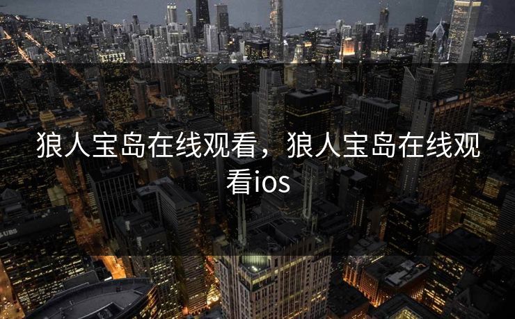 狼人宝岛在线观看，狼人宝岛在线观看ios